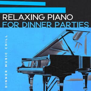 Relaxing Piano for Dinner Parties - Dinner Music Chill