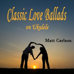 Classic Love Ballads on Ukulele - Matt Carlson