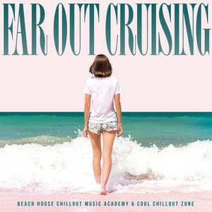 Far Out Cruising - Beach House Chillout Music Academy & Cool Chillout Zone