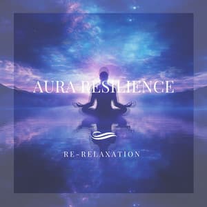 Aura Resilience: Your Shield of Strength - Re-Relaxation