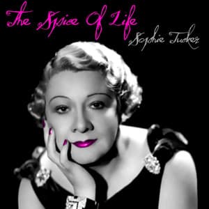 The Spice Of Life - Sophie Tucker