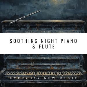 Soothing Night Piano & Flute: Embrace the Silence - Everyday New Music