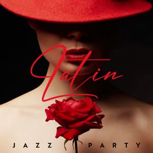 Latin Jazz Party: Sensual Dance, Delicate Bossa Nova, Latin Vibes, Drinks and Cocktails - Cocktail Party Music Collection