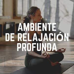 Ambiente de Relajación Profunda - Música Yoga