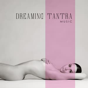 Dreaming Tantra Music: Sexual Balance, Tantric Sex, Erotic Ambient Music - Tantra Healing Paradise