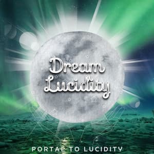 Portal to Lucidity: Opening the Gateway to Conscious Dreaming - Dream Lucidity