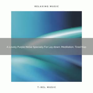 A Lovely Purple Noise Specially For Lay down, Meditation, Tired Nap - White Noise Pleasant Sounds