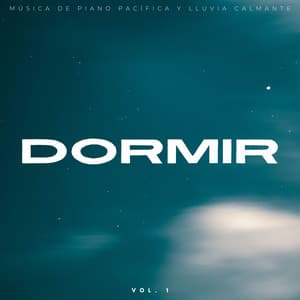Dormir: Música De Piano Pacífica Y Lluvia Calmante Vol. 1 - Lluvia Ruido Dormir