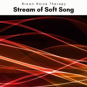 A Stream of Soft Song - Brown Noise Therapy