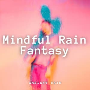Ambient Rain: Mindful Rain Fantasy - Outdoor Field Recorders