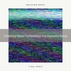 Colourful Noise Compilation For Peaceful Sleep - Sleep & Dream Music Academy
