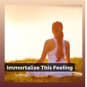Immortalize This Feeling - Music to Relax in Free Time