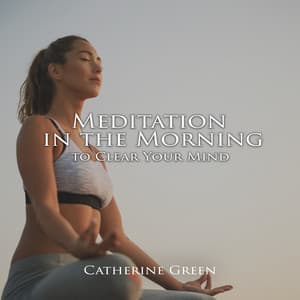 Meditation in the Morning to Clear Your Mind - Catherine Green