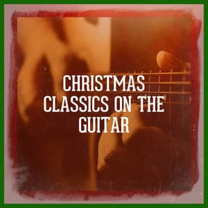 Christmas Classics On the Guitar - Instrumental Christmas Music