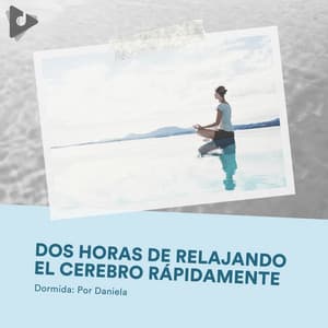 2 Horas de Relajando el Cerebro Rápidamente - Dormida: Por Daniela