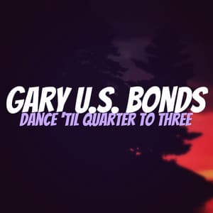 Dance 'til Quarter to Three - Gary U.S. Bonds
