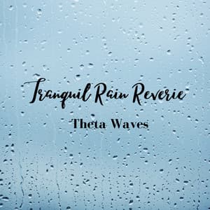 Tranquil Rain Reverie: Theta Waves - Rain Ambience