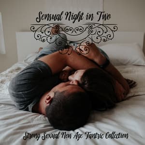 Sensual Night in Two - Strong Sexual New Age Tantric Collection: Sexy Party Lounge, Sensuality & Romance in One Sound - Sensual New Age Maker