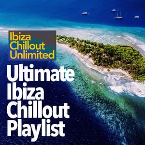 Ultimate Ibiza Chillout Playlist - Ibiza Chillout Unlimited