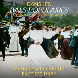 Dans Les Bals Populaires - Une Histoire De La France Qui Danse - Musique Originale De Baptiste Thiry. - Baptiste Thiry