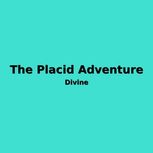 The Placid Adventure - Divine