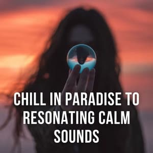 Chill in Paradise to Resonating Calm Sounds - Calming Beats