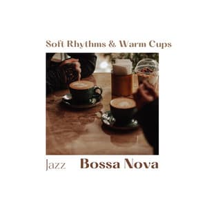 Soft Rhythms & Warm Cups - Jazz Bossa Nova