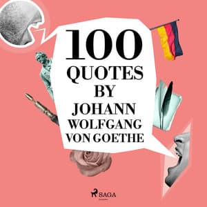 100 Quotes by Johann Wolfgang von Goethe - Johann Wolfgang von Goethe