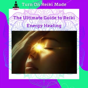 The Ultimate Guide to Reiki Energy Healing: Holistic Wellness for All - Turn On Reiki Mode