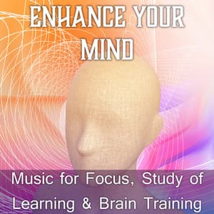Enhance Your Mind: Music for Focus, Study of Learning & Brain Training, Positive Attitude, New Age for Inspiration & Concentration, Meditation Music - Academy of Increasing Power of Brain