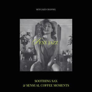 Soothing Sax & Sensual Coffee Moments - Sexy Jazz Channel