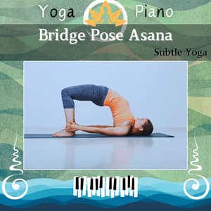 Bridge Pose Asana: Subtle Yoga - Yoga Piano