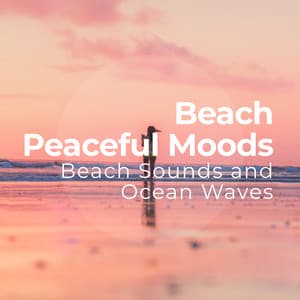 Beach Peaceful Moods - Beach Sounds and Ocean Waves