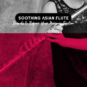 Soothing Asian Flute Sounds to Repair Your Nervous System - Calming Melodies Project