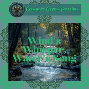 Wind’s Whisper, Water’s Song: Meditative Harmony in Nature’s Passion - Compass Green Passion