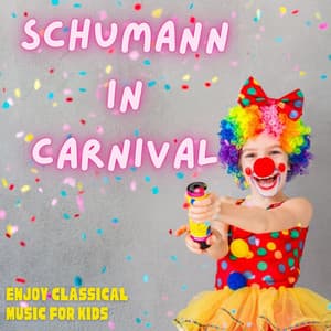 Schumann in Carnival - Enjoy Classical Music for Kids - Robert Schumann