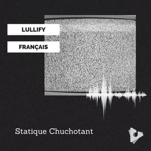 Statique Chuchotant - Lullify Français