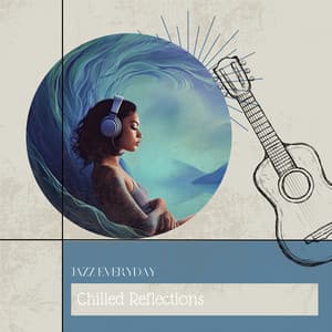 Chilled Reflections - Jazz Everyday