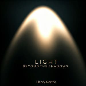 Light Beyond the Shadows: Soft Melodies to Remind You that Peace is Always within Reach - Henry Northe