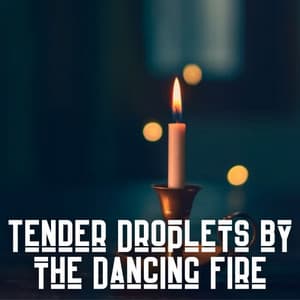 Tender Droplets by the Dancing Fire - Nature Touch