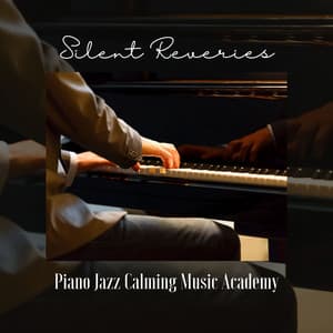 Silent Reveries: Piano Music - Piano Jazz Calming Music Academy