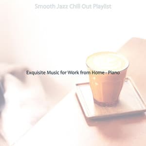 Exquisite Music for Work from Home - Piano - Smooth Jazz Chill Out Playlist