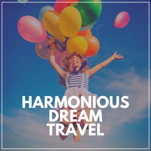Harmonious Dream Travel - Calm Music For Sleeping