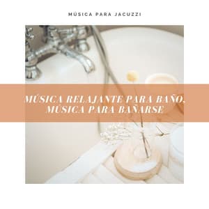 Música para Jacuzzi – Música Relajante para Baño, Música para Bañarse - Música Relajante para Baño