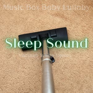 Sleep Sound, Vacuum White Noises - Music Box Baby Lullaby