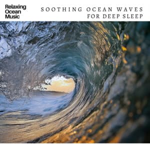 Relaxing Ocean Music Soothing Ocean Waves for Deep Sleep - Ocean Waves for Deep Sleep