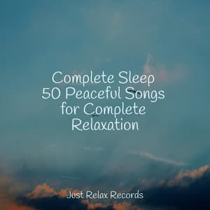 Complete Sleep 50 Peaceful Songs for Complete Relaxation - Musica de Relajación Academy