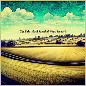 The Bakersfield Sound of Wynn Stewart - Wynn Stewart
