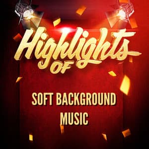 Highlights of Soft Background Music - Soft Background Music