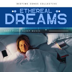 Ethereal Dreams: Soft Piano Sleep Music - Bedtime Songs Collective